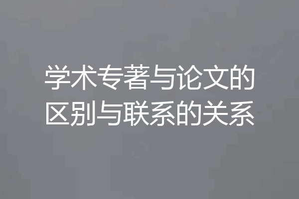 学术专著与论文的区别与联系的关系