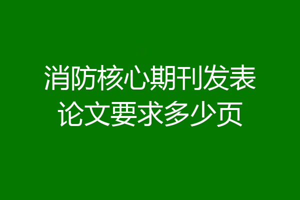 消防核心期刊发表论文要求多少页