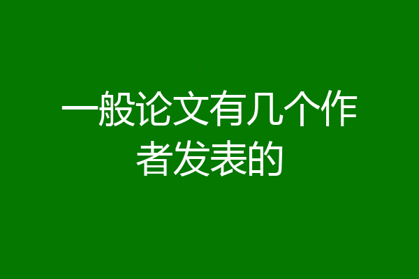 一般论文有几个作者发表的
