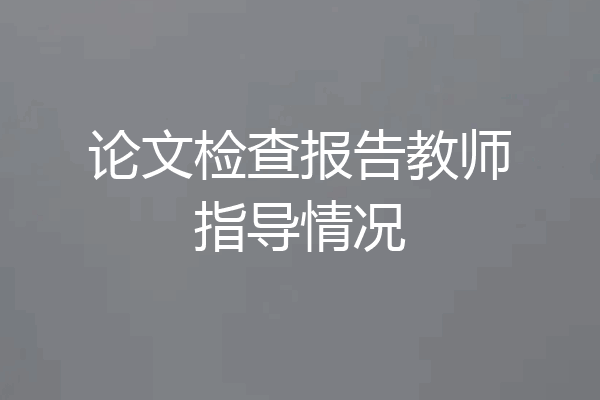 论文检查报告教师指导情况