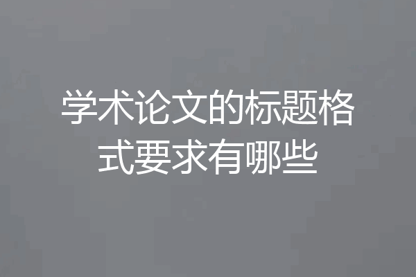 学术论文的标题格式要求有哪些