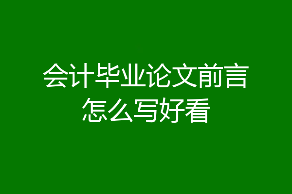 会计毕业论文前言怎么写好看