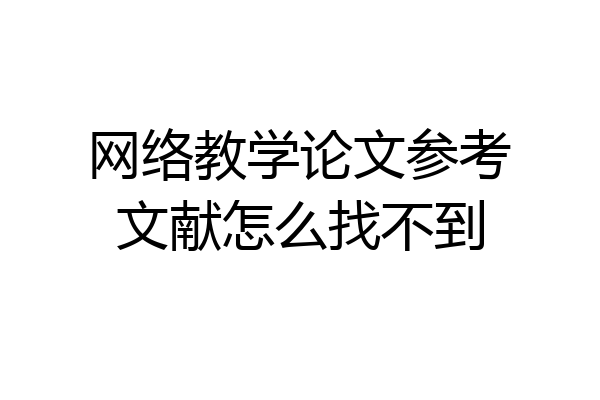 网络教学论文参考文献怎么找不到