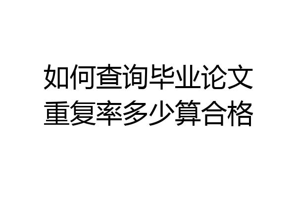 如何查询毕业论文重复率多少算合格