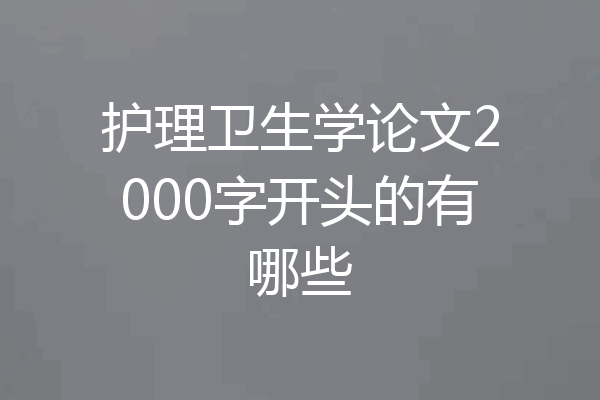 护理卫生学论文2000字开头的有哪些