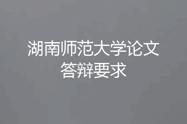 湖南师范大学论文答辩要求