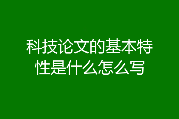 科技论文的基本特性是什么怎么写