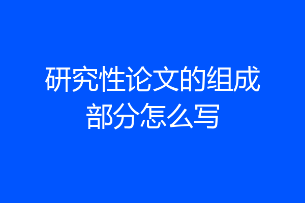 研究性论文的组成部分怎么写