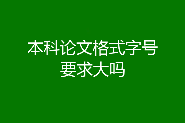 本科论文格式字号要求大吗