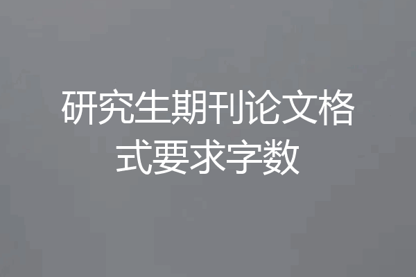 研究生期刊论文格式要求字数