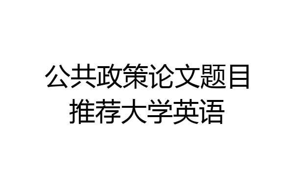 公共政策论文题目推荐大学英语