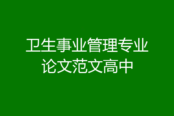 卫生事业管理专业论文范文高中