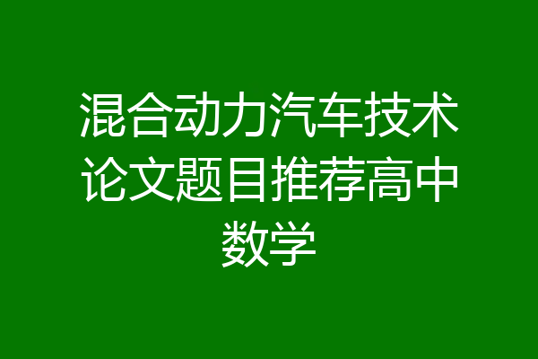 混合动力汽车技术论文题目推荐高中数学