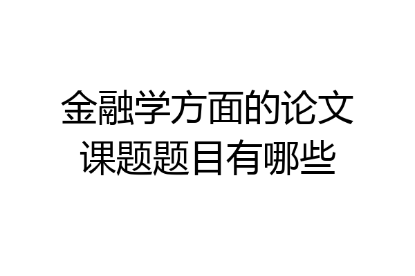 金融学方面的论文课题题目有哪些