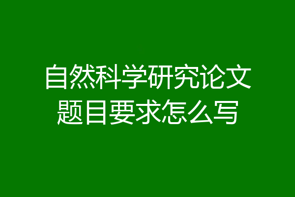 自然科学研究论文题目要求怎么写