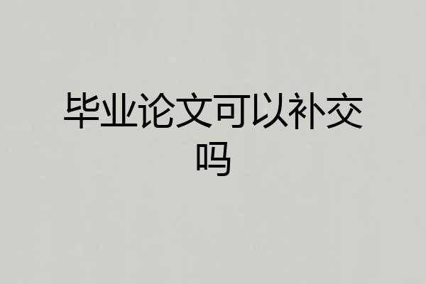 毕业论文可以补交吗