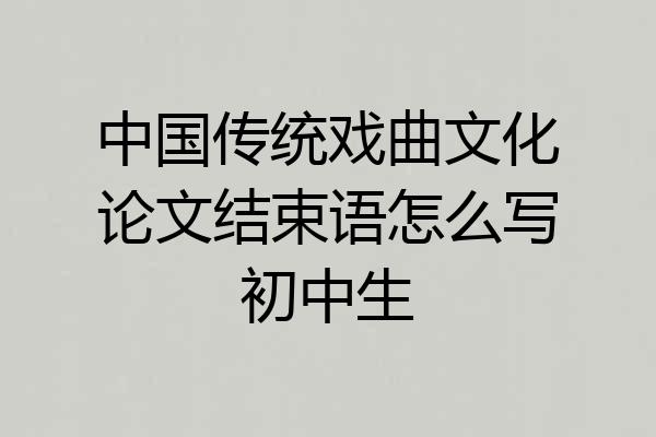 中国传统戏曲文化论文结束语怎么写初中生