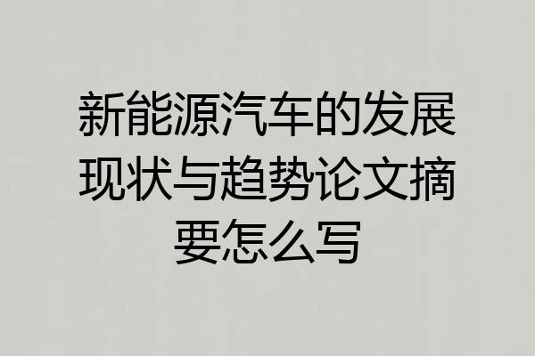 新能源汽车的发展现状与趋势论文摘要怎么写