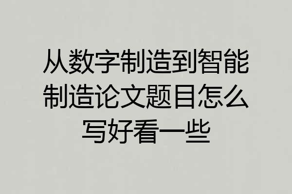 从数字制造到智能制造论文题目怎么写好看一些