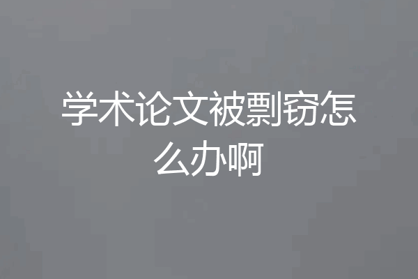 学术论文被剽窃怎么办啊