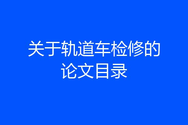 关于轨道车检修的论文目录