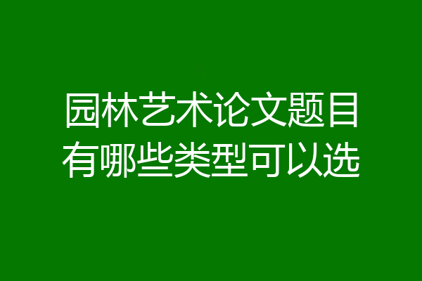 园林艺术论文题目有哪些类型可以选