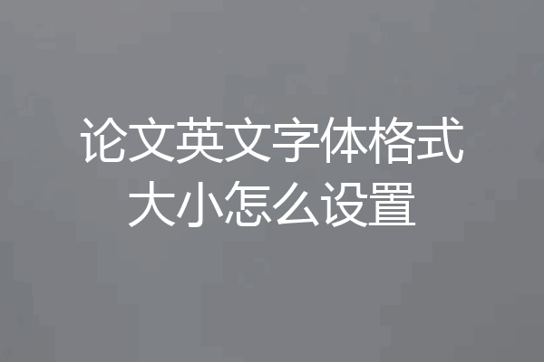 论文英文字体格式大小怎么设置