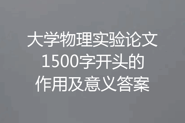 大学物理实验论文1500字开头的作用及意义答案