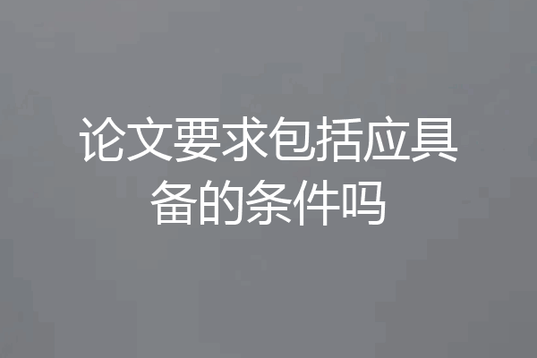 论文要求包括应具备的条件吗