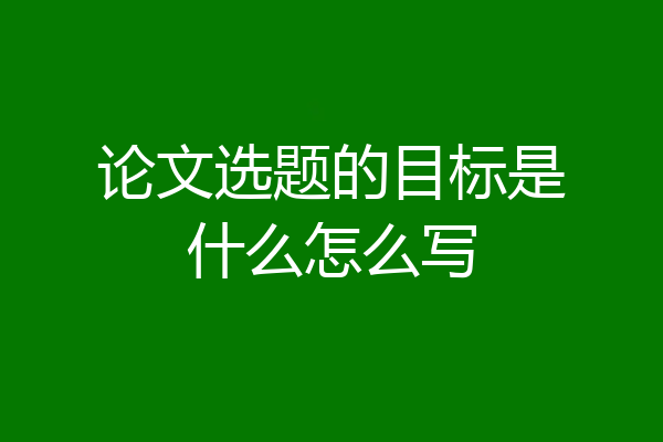 论文选题的目标是什么怎么写
