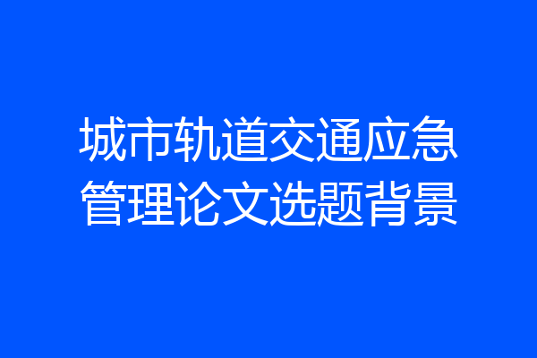 城市轨道交通应急管理论文选题背景