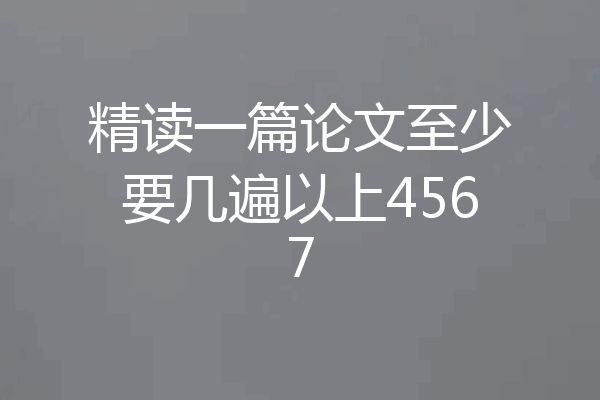 精读一篇论文至少要几遍以上4567