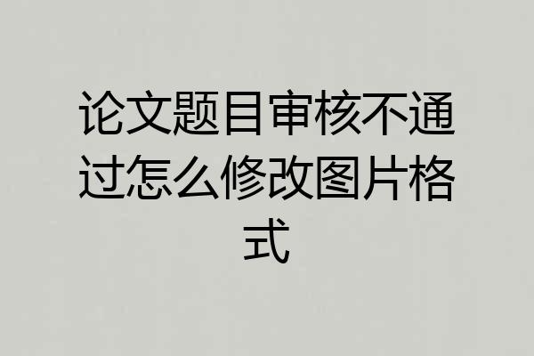 论文题目审核不通过怎么修改图片格式