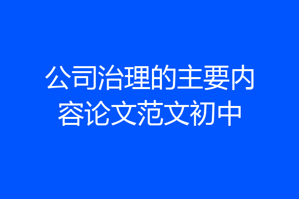 公司治理的主要内容论文范文初中