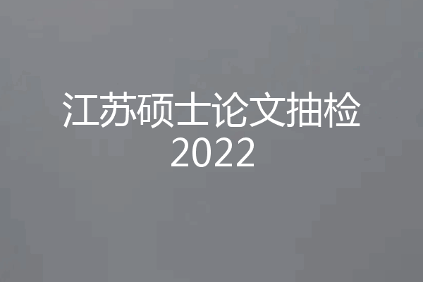 江苏硕士论文抽检2022