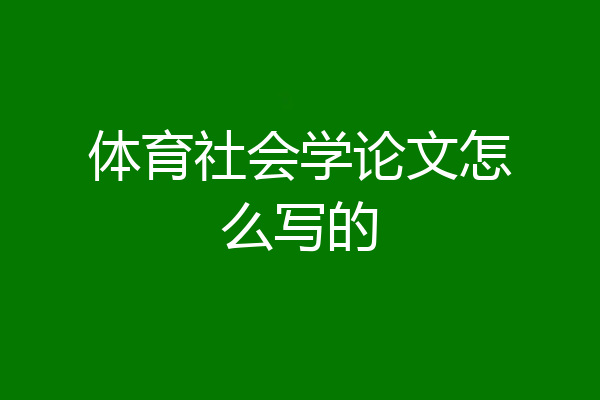 体育社会学论文怎么写的