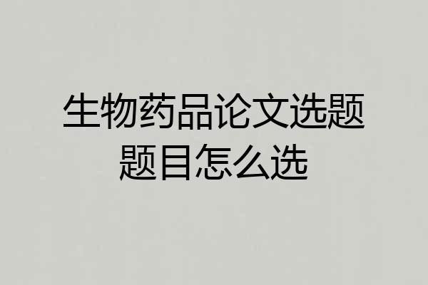 生物药品论文选题题目怎么选