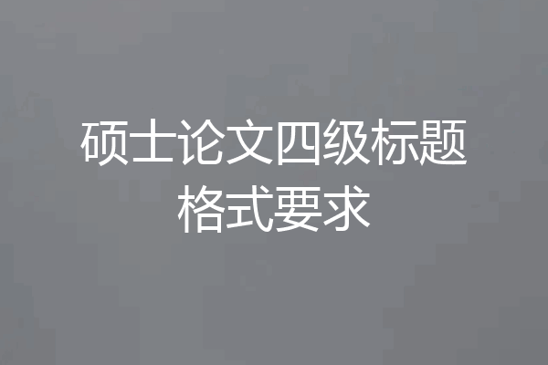 硕士论文四级标题格式要求