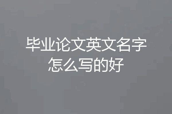 毕业论文英文名字怎么写的好