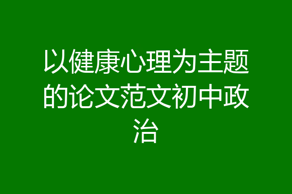 以健康心理为主题的论文范文初中政治