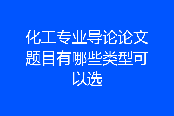 化工专业导论论文题目有哪些类型可以选