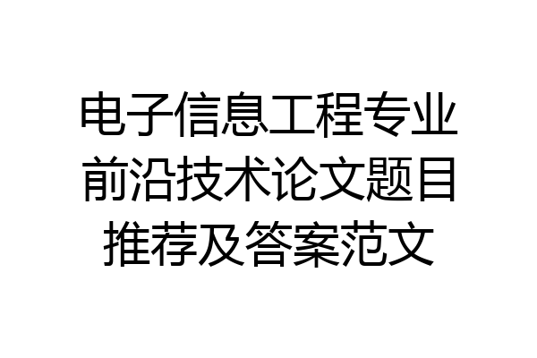 电子信息工程专业前沿技术论文题目推荐及答案范文