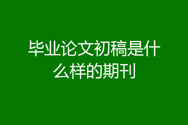 毕业论文初稿是什么样的期刊