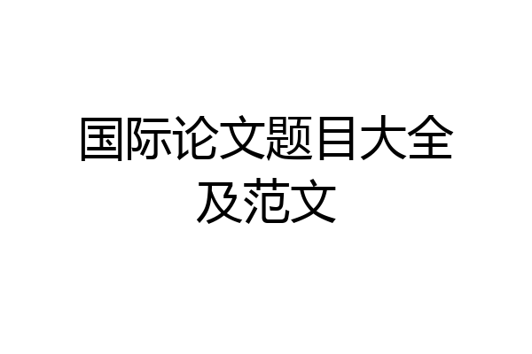 国际论文题目大全及范文