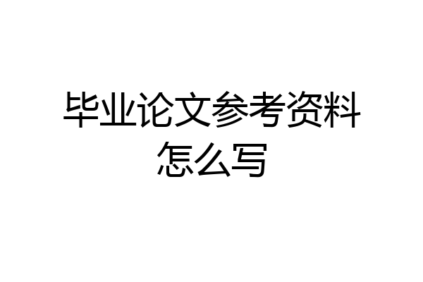 毕业论文参考资料怎么写