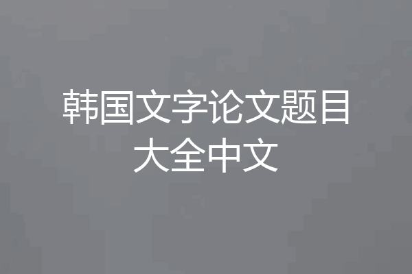 韩国文字论文题目大全中文