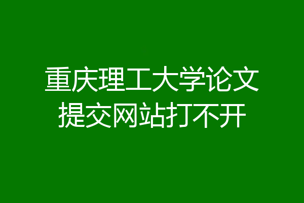 重庆理工大学论文提交网站打不开