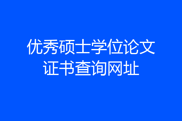 优秀硕士学位论文证书查询网址