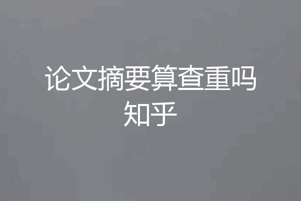 论文摘要算查重吗知乎