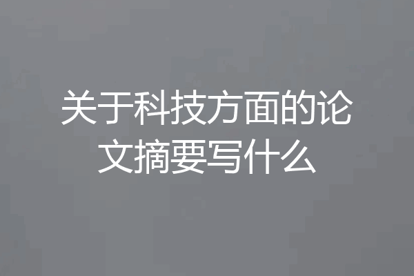 关于科技方面的论文摘要写什么